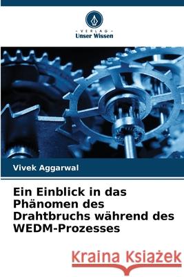 Ein Einblick in das Phänomen des Drahtbruchs während des WEDM-Prozesses Aggarwal, Vivek 9786202422321