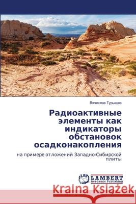 Radioaktiwnye älementy kak indikatory obstanowok osadkonakopleniq Turyshew, Vqcheslaw 9786202423403 LAP Lambert Academic Publishing