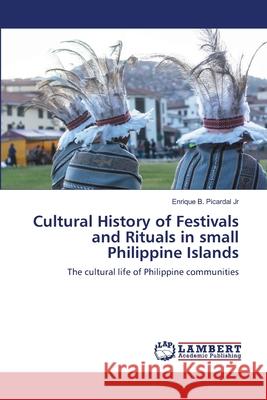 Cultural History of Festivals and Rituals in small Philippine Islands Picardal Jr, Enrique B. 9786202423571