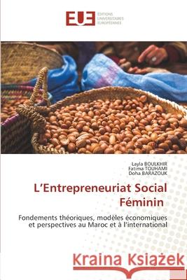 L'Entrepreneuriat Social Féminin BOULKHIR, Layla, TOUHAMI, Fatima, Barazouk, Doha 9786202423588 Éditions universitaires européennes