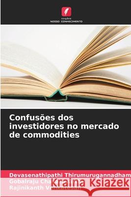 Confusões dos investidores no mercado de commodities Thirumurugannadham, Devasenathipathi, Chakaravarthy, Gobalraju, Venkatesan, Rajinikanth 9786202423793