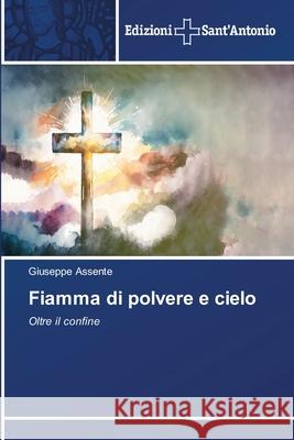 Fiamma di polvere e cielo Assente, Giuseppe 9786202423809 Edizioni Sant'Antonio