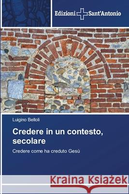 Credere in un contesto, secolare Belloli, Luigino 9786202423854