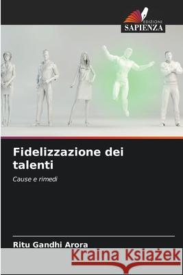 Fidelizzazione dei talenti Gandhi Arora, Ritu 9786202424325 Edizioni Sapienza