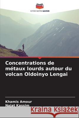 Concentrations de métaux lourds autour du volcan Oldoinyo Lengai Amour, Khamis, Kassim, Najat 9786202424424 Editions Notre Savoir