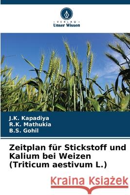 Zeitplan für Stickstoff und Kalium bei Weizen (Triticum aestivum L.) Kapadiya, J.K., Mathukia, R.K., Gohil, B.S. 9786202424530
