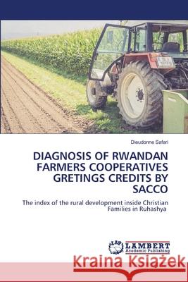 DIAGNOSIS OF RWANDAN FARMERS COOPERATIVES GRETINGS CREDITS BY SACCO Safari, Dieudonne 9786202424547