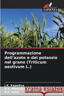 Programmazione dell'azoto e del potassio nel grano (Triticum aestivum L.) Kapadiya, J.K., Mathukia, R.K., Gohil, B.S. 9786202424585