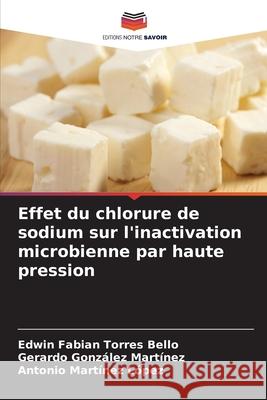 Effet du chlorure de sodium sur l'inactivation microbienne par haute pression Torres Bello, Edwin Fabian, González Martínez, Gerardo, Martínez López, Antonio 9786202424745