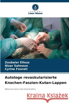 Autologe revaskularisierte Knochen-Faszien-Kutan-Lappen Ellouz, Zoubaier, Sahnoun, Nizar, FOURATI, CYRINE 9786202424974