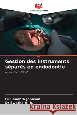 Gestion des instruments séparés en endodontie Johnson, Dr Sandhra, H. B., Dr Swetha 9786202425230