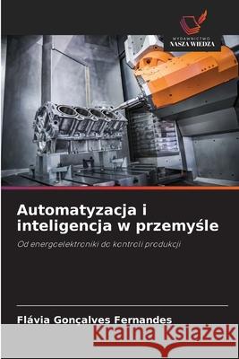 Automatyzacja i inteligencja w przemyśle Fl?via Gon?alves Fernandes 9786202426282 Wydawnictwo Nasza Wiedza