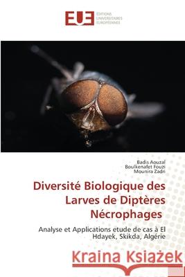 Diversité Biologique des Larves de Diptères Nécrophages AOUZAL, Badis, Fouzi, Boulkenafet, Zadri, Mounira 9786202427265 Éditions universitaires européennes