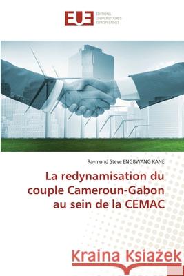 La redynamisation du couple Cameroun-Gabon au sein de la CEMAC ENGBWANG KANE, Raymond Steve 9786202427609