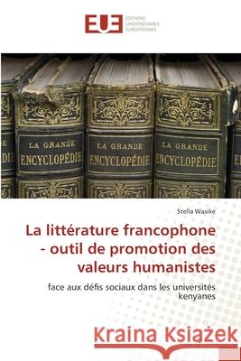 La littérature francophone - outil de promotion des valeurs humanistes Wasike, Stella 9786202427739 Éditions universitaires européennes