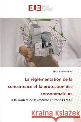 La réglementation de la concurrence et la protection des consommateurs Baran, Doris Aimée 9786202427746 Éditions universitaires européennes