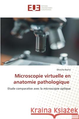 Microscopie virtuelle en anatomie pathologique Bacha, Dhouha 9786202427883 Éditions universitaires européennes