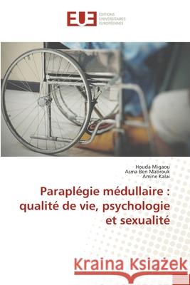 Paraplégie médullaire : qualité de vie, psychologie et sexualité Migaou, Houda, Ben Mabrouk, Asma, Kalai, Amine 9786202428026 Éditions universitaires européennes