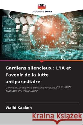 Gardiens silencieux : L'IA et l'avenir de la lutte antiparasitaire Kaakeh, Walid 9786202428491