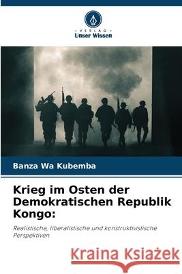 Krieg im Osten der Demokratischen Republik Kongo: KUBEMBA, BANZA WA 9786202428552 Verlag Unser Wissen