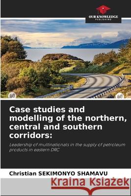 Case studies and modelling of the northern, central and southern corridors: SEKIMONYO SHAMAVU, Christian 9786202429214