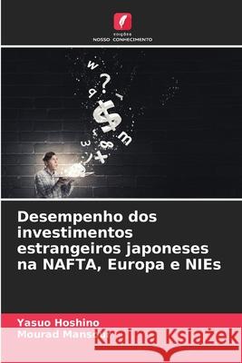 Desempenho dos investimentos estrangeiros japoneses na NAFTA, Europa e NIEs Hoshino, Yasuo, Mansour, Mourad 9786202429450