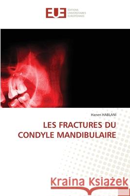 LES FRACTURES DU CONDYLE MANDIBULAIRE HABLANI, Hanen 9786202429573 Éditions universitaires européennes