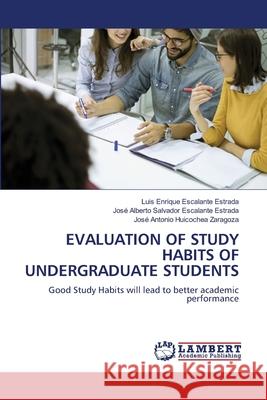 EVALUATION OF STUDY HABITS OF UNDERGRADUATE STUDENTS Escalante Estrada, Luis Enrique, Escalante Estrada, José Alberto Salvador, Huicochea Zaragoza, José Antonio 9786202429634
