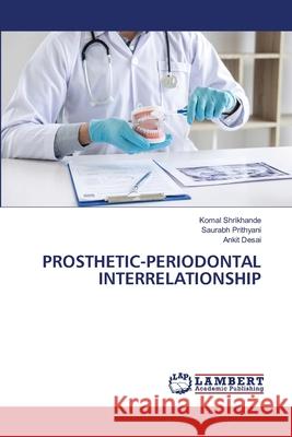 PROSTHETIC-PERIODONTAL INTERRELATIONSHIP Shrikhande, Komal, Prithyani, Saurabh, Desai, Ankit 9786202429641