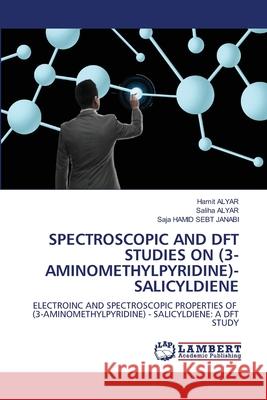 SPECTROSCOPIC AND DFT STUDIES ON (3-AMINOMETHYLPYRIDINE)-SALICYLDIENE Alyar, Hamit, Alyar, Saliha, HAMID SEBT JANABI, Saja 9786202429993