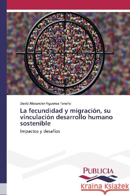 La fecundidad y migración, su vinculación desarrollo humano sostenible : Impactos y desafíos Figueroa Toruño, David Alexander 9786202430111