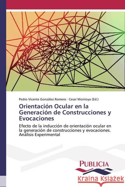 Orientación Ocular en la Generación de Construcciones y Evocaciones : Efecto de la inducción de orientación ocular en la generación de construcciones y evocaciones. Análisis Experimental González Romero, Pedro Vicente 9786202430500