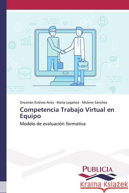 Competencia Trabajo Virtual en Equipo : Modelo de evaluación formativa Estévez Arias, Orosmán; Legañoa, María; Sánchez, Mislene 9786202430555