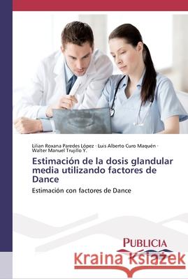 Estimación de la dosis glandular media utilizando factores de Dance Paredes López, Lilian Roxana 9786202430951 Publicia