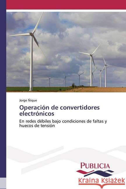 Operación de convertidores electrónicos : En redes débiles bajo condiciones de faltas y huecos de tensión Ñique, Jorge 9786202431019