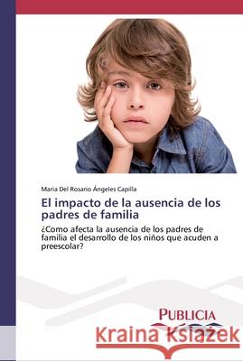 El impacto de la ausencia de los padres de familia Ángeles Capilla, Maria del Rosario 9786202431293