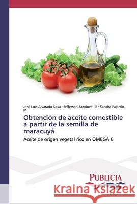 Obtención de aceite comestible a partir de la semilla de maracuyá José Luis Alvarado Sosa, Jefferson Sandoval E, Sandra Fajardo M 9786202431804