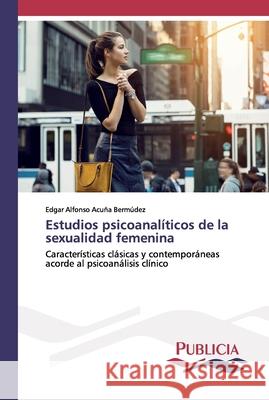 Estudios psicoanalíticos de la sexualidad femenina Edgar Alfonso Acuña Bermúdez 9786202432061