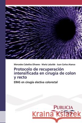 Protocolo de recuperación intensificada en cirugía de colon y recto Mercedes Cabellos Olivares, María Labalde, Juan Carlos Atance 9786202432078