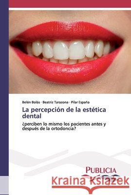 La percepción de la estética dental Belén Bolás, Beatriz Tarazona, Pilar España 9786202432344