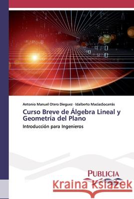 Curso Breve de Álgebra Lineal y Geometría del Plano Otero Diéguez, Antonio Manuel 9786202432368