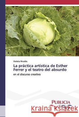 La práctica artística de Esther Ferrer y el teatro del absurdo Violeta Nicolás 9786202432399 Publicia