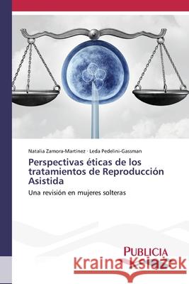 Perspectivas éticas de los tratamientos de Reproducción Asistida Zamora-Martínez, Natalia 9786202432504
