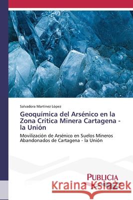 Geoquímica del Arsénico en la Zona Crítica Minera Cartagena - la Unión Martínez López, Salvadora 9786202432580 Publicia