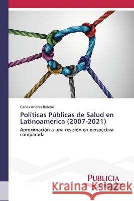 Políticas Públicas de Salud en Latinoamérica (2007-2021) Beleno, Carlos Andres 9786202432665 Publicia