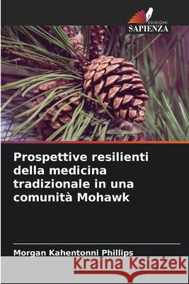 Prospettive resilienti della medicina tradizionale in una comunità Mohawk Phillips, Morgan Kahentonni 9786202432801