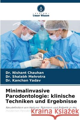Minimalinvasive Parodontologie: klinische Techniken und Ergebnisse Chauhan, Dr. Nishant, Mehrotra, Dr. Shalabh, Yadav, Dr. Kanchan 9786202433099