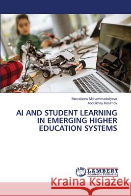 AI AND STUDENT LEARNING IN EMERGING HIGHER EDUCATION SYSTEMS Mahammadaliyeva, Marvabonu, Kosimov, Abdulkhay 9786202433105 LAP Lambert Academic Publishing
