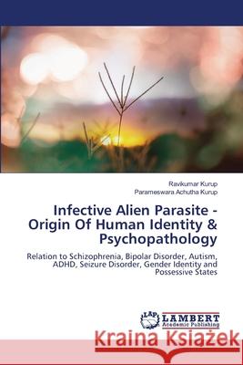 Infective Alien Parasite - Origin Of Human Identity & Psychopathology Kurup, Ravikumar, Achutha Kurup, Parameswara 9786202433174