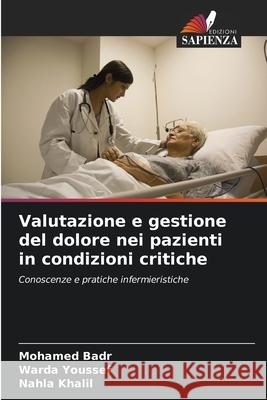 Valutazione e gestione del dolore nei pazienti in condizioni critiche Badr, Mohamed, Youssef, Warda, Khalil, Nahla 9786202433440